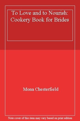 To Love and to Nourish: Cookery Book for Brides,Mona Chesterfiel