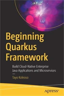 Beginning Quarkus Framework: Build Cloud-Native Enterprise Java Applications and