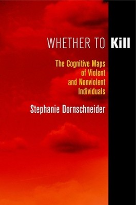 Whether to Kill: The Cognitive Maps of Violent and Nonviolent Individuals by Ste