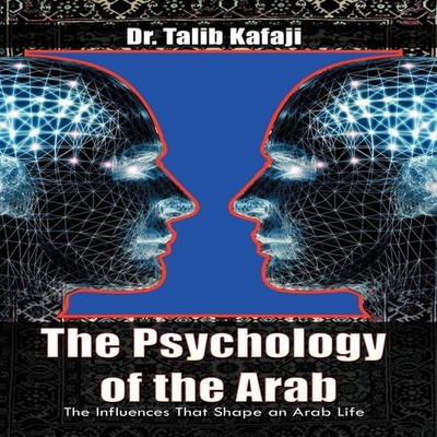 The Psychology of the Arab The Influences That Shape an Arab Life