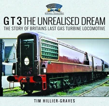 G T 3 The Unrealised Dream: The Story of Britain's Last Gas Turbine Locomotive b