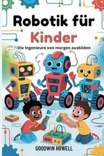 Robotik fr Kinder: Die Ingenieure von morgen ausbilden by Goodwin Howell (German