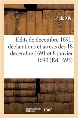Recueil Des �dits de D�cembre 1691, D�clarations Et Arrests Des 18 D�cembre 1691
