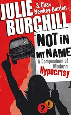 Not in My Name: A Compendium of Modern Hypocrisy by Burchill, Julie 1905264224