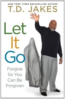Let It Go: Forgive So You Can Be Forgiven, Jakes, T. D.