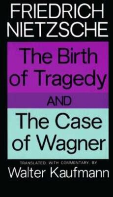 The Birth of Tragedy and the Case of Wagner by Friedrich Nietzsche: New