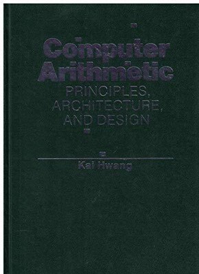 COMPUTER ARITHMETIC: PRINCIPLES, ARCHITECTURE, AND DESIGN By Kai Hwang EXCELLENT