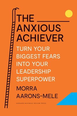 The Anxious Achiever | Turn Your Biggest Fears into Your Leadership Superpower