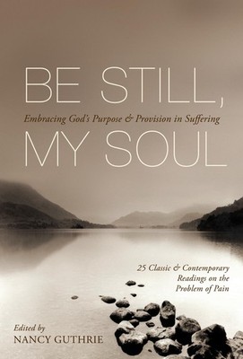 Be Still, My Soul: Embracing God's Purpose and Provision in Suffering (25 Cl...
