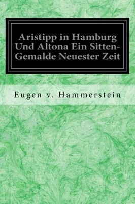 Aristipp in Hamburg Und Altona Ein Sitten-Gemalde Neuester Zeit, Hammerstein-,