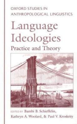 Language Ideologies: Practice and Theory (Oxford Studies in Anthropological Li..