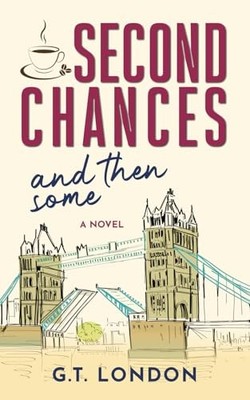Second Chances and Then Some: A Novel, London, G.T.