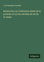 Recherches Sur L'altéRation SéNile De La Prostate Et Sur Les Valvules Du Col...