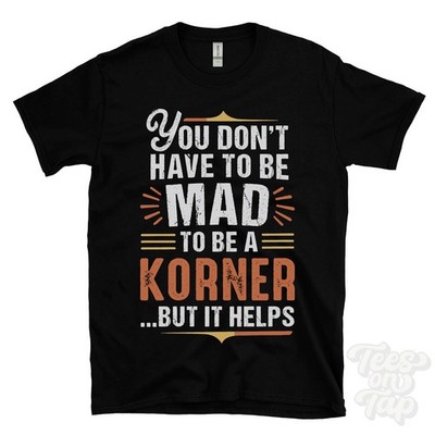 YOU DON'T HAVE TO BE MAD TO BE A KORNER T-SHIRT Nachname Familienname lustig Geschenk