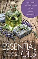 Essential Oils for Beauty, Wellness, and the Home : 100 Natural,