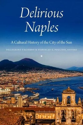 Delirious Neapel - Eine Kulturgeschichte der Stadt der Sonne D`acierno Pugliese