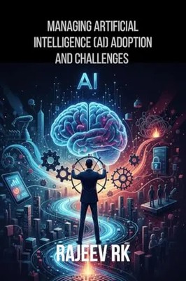 Managing Artificial Intelligence (AI) Adoption and Challenges by Rajeev Rk   Har