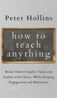 Hollins - How to Teach Anything  Break down Complex Topics and Explain - X555z