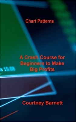 Chart Patterns: A Crash Course for Beginners to Make Big Profits Fast (Hardback