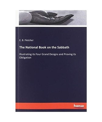 The National Book on the Sabbath: Illustrating its Four Grand Designs and Provin