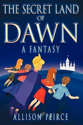 The Secret Land of Dawn: A Fantasy By Allison Peirce - New Copy - 9781418487775