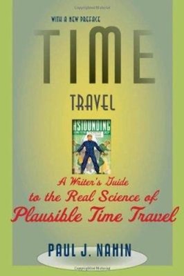 Time Travel : A Writer's Guide to the Real Science of Plausible T