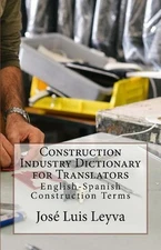 Construction Industry Dictionary for Translators: English-Spanish Construction T