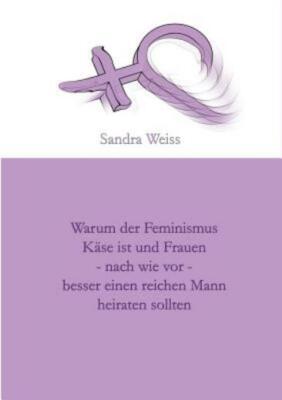 Warum Der Feminismus K?Se Ist Und Frauen - Nach Wie Vor - Besser Einen Reic...