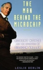 The Man Behind the Microchip: Robert Noyce and the Invention of Silicon Valley