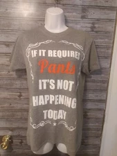 Delta Apparel Size S Grey "If It Requires Pants It's Not Happening" Shirt