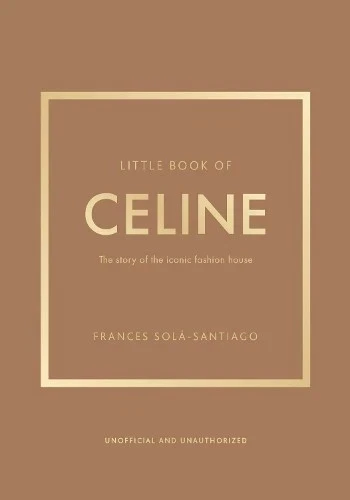 Little Books of Fashion Ser.: Little Book of Celine : The Story of the Iconic...