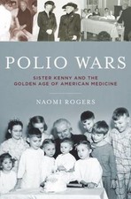 Polio Wars: Sister Kenny and the Golden Age of American Medicine by Naomi Rogers
