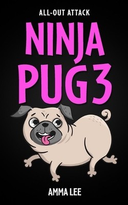 NINJA PUG 3 - All-Out Attack: (Dogs, Pets, Action, Adventure, Saving the Day, Bo