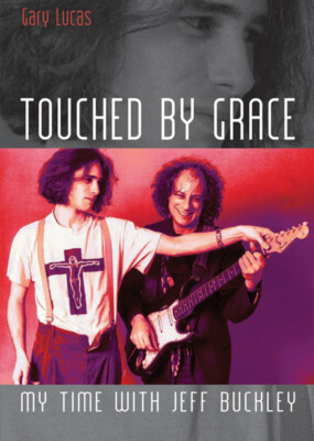 Gary Lucas / Touched by Grace. My Time with Jeff Buckley.