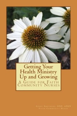 Getting Your Health Ministry Up and Growing: A Guide for Faith Community Nurses
