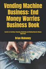 Vending Machine Business: End Money Worries Business Bo - Paperback NEW Mahoney,