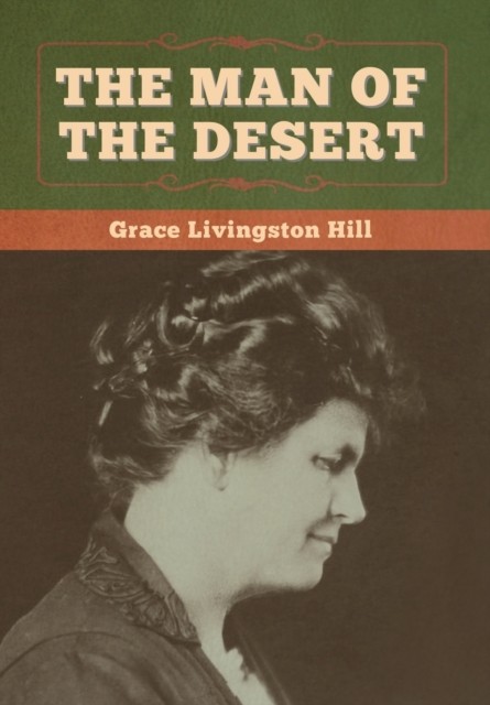 The Man of the Desert by Grace Livingston Hill (Hardback Book)