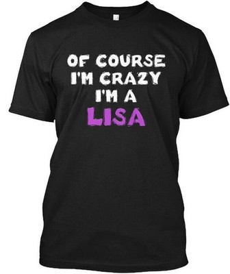 Of Course Im Crazy A Lisa Funny T-Shirt Made in the USA Size S to 5XL