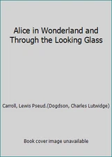 Alice in Wonderland and Through the Looking Glass