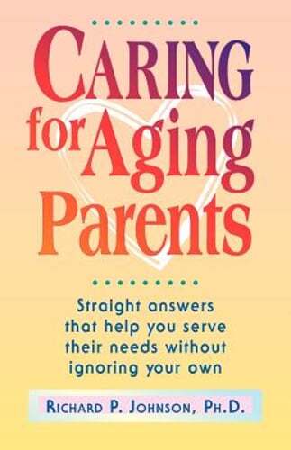 Caring for Aging Parents: Straight Answers That Help You Serve Their Needs: New