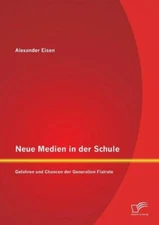 Neue Medien In Der Schule: Gefahren Und Chancen Der Generation Flatrate