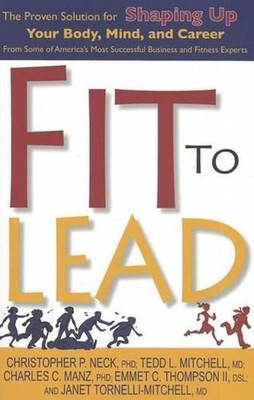 Fit to Lead: The Proven 8-Week Solution for Shaping Up Your Body, Your Mind, and