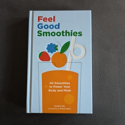 Feel Good Smoothies : 40 Smoothies to Power Your Body and Mind by Sandra Wu...