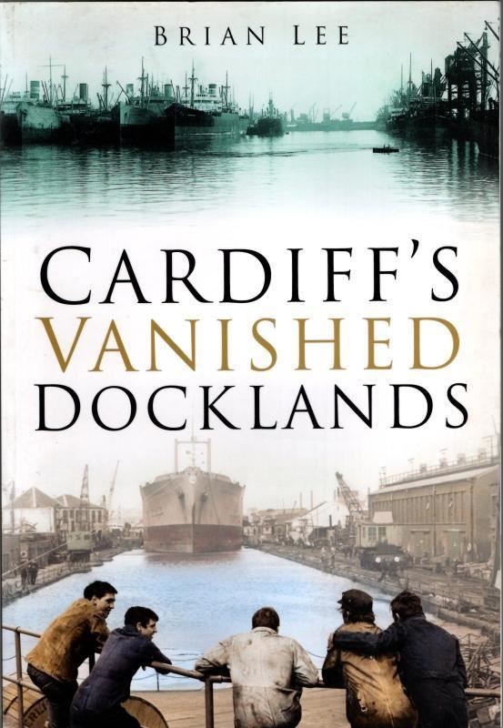 Cardiff's Vanished Docklands : Brian Lee