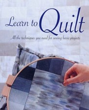 Learn to Quilt: All the Techniques You Need for Quilting Basic Projects By Vari