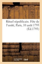 Rituel républicain. Fête de l'unité, exécutée à Paris, le 10 août 1793 [French]