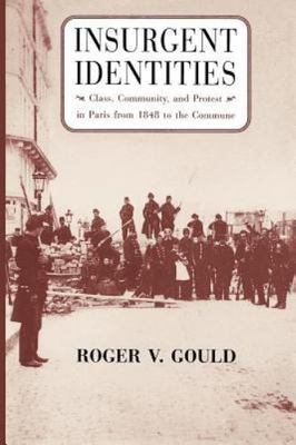 Insurgent Identities : Class, Community, and Protest in Paris from 1848 to th...
