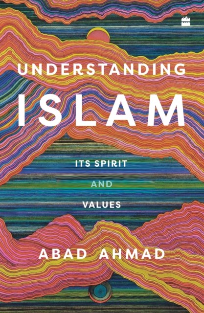 Understanding Islam Its Spirit and Values by Abad Ahmad (Paperback Book)