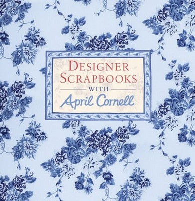 Designer Scrapbooks with April Cornell,April Cornell