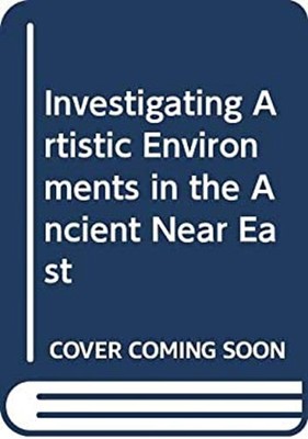 Investigating Artistic Environments in the Ancient Near East Hard